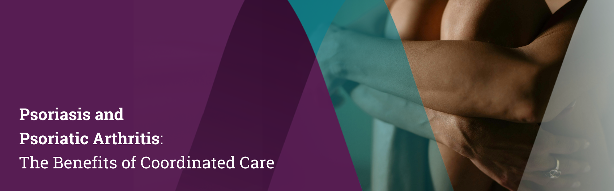 Psoriasis and  Psoriatic Arthritis:  The Benefits of Coordinated Care