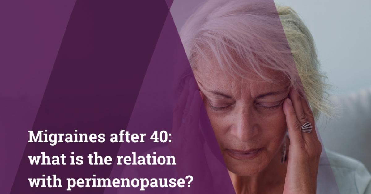 Migraines after 40 what is the relation with perimenopause? New